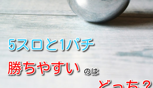 5スロと1パチで勝ちやすいのはどっち？どっちも同じように思うけど・・・